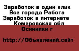 Заработок в один клик - Все города Работа » Заработок в интернете   . Кемеровская обл.,Осинники г.